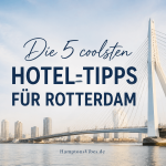 Die 5 coolsten Hotel-Tipps für Rotterdam